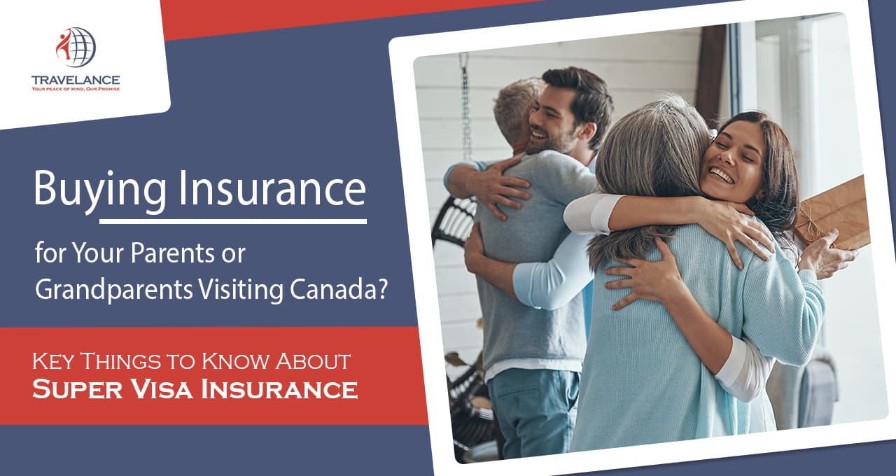 Buying Insurance for Your Parents or Grandparents Visiting Canada? Key Things to Know About Super Visa Insurance