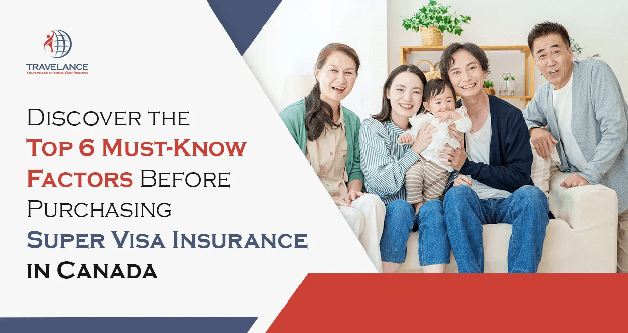 Discover the Top 6 Must-Know Factors Before Purchasing Super Visa Insurance in Canada